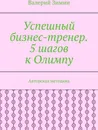 Успешный бизнес-тренер. 5 шагов к Олимпу - Валерий Зимин