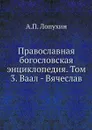 Православная богословская энциклопедия. Том 3. Ваал - Вячеслав - А.П. Лопухин