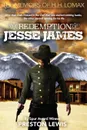 The Redemption of Jesse James. Book Two of the Memoirs of H. H. Lomax - Preston Lewis