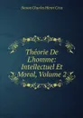 Theorie De L'homme: Intellectuel Et Moral, Volume 2 - Simon Charles Henri Cros