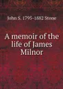 A memoir of the life of James Milnor - John S. 1795-1882 Stone