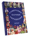 Советские стеклянные ёлочные украшения. Каталог - Балашова Е.А., Прибыткова А.А., Балашов В.В., Прибытков Д.В.