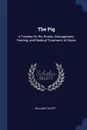 The Pig. A Treatise On the Breeds, Management, Feeding, and Medical Treatment, of Swine - William Youatt