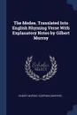 The Medea. Translated Into English Rhyming Verse With Explanatory Notes by Gilbert Murray - Gilbert Murray, Euripides Euripides