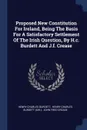 Proposed New Constitution For Ireland, Being The Basis For A Satisfactory Settlement Of The Irish Question, By H.c. Burdett And J.f. Crease - Henry Charles Burdett