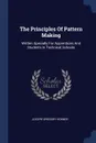 The Principles Of Pattern Making. Written Specially For Apprentices And Students In Technical Schools - Joseph Gregory Horner