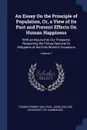 An Essay On the Principle of Population, Or, a View of Its Past and Present Effects On Human Happiness. With an Inquiry Into Our Prospects Respecting the Future Removal Or Mitigation of the Evils Which It Occasions; Volume 1 - Thomas Robert Malthus