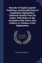Records of Argyll; Legends Traditions, and Recollections of Argyllshire Highlanders, Collected Chiefly From the Gaelic, With Notes on the Antiquity of the Dress, Clan Colours, or Tartans, of the Highlanders - Archibald Campbell