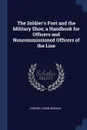 The Soldier's Foot and the Military Shoe; a Handbook for Officers and Noncommissioned Officers of the Line - Edward Lyman Munson