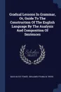 Gradual Lessons In Grammar, Or, Guide To The Construction Of The English Language By The Analysis And Composition Of Sentences - David Bates Tower
