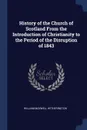 History of the Church of Scotland From the Introduction of Christianity to the Period of the Disruption of 1843 - William Maxwell Hetherington