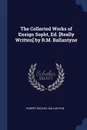 The Collected Works of Ensign Sopht, Ed. .Really Written. by R.M. Ballantyne - Robert Michael Ballantyne