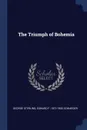 The Triumph of Bohemia - George Sterling, Edward F. 1872-1950 Schneider