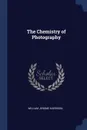 The Chemistry of Photography - William Jerome Harrison
