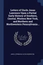 Letters of Uncle Jonas Lawrence Upon a Partial Early History of Southern, Central, Western New York, and Northern and Northwestern Pennsylvania .. - John L.] [from old catalog] [Sexton