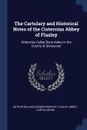 The Cartulary and Historical Notes of the Cistercian Abbey of Flaxley. Otherwise Called Dene Abbey in the County of Gloucester - Arthur William Crawley-Boevey, Flaxley Abbey. Cartularium