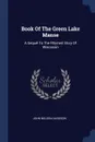 Book Of The Green Lake Manse. A Sequel To The Rhymed Story Of Wisconsin - John Nelson Davidson