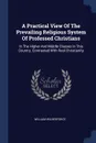 A Practical View Of The Prevailing Religious System Of Professed Christians. In The Higher And Middle Classes In This Country, Contrasted With Real Christianity - William Wilberforce