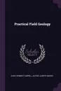 Practical Field Geology - John Herbert Farrell, Alfred Joseph Moses