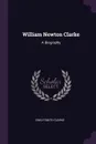 William Newton Clarke. A Biography - Emily Smith Clarke