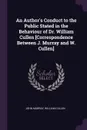 An Author's Conduct to the Public Stated in the Behaviour of Dr. William Cullen .Correspondence Between J. Murray and W. Cullen. - John Murray, William Cullen