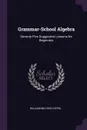 Grammar-School Algebra. Seventy-Five Suggestive Lessons for Beginners - William Milford Giffin