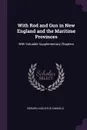 With Rod and Gun in New England and the Maritime Provinces. With Valuable Supplementary Chapters - Edward Augustus Samuels