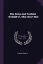 The Social and Political Thought of John Stuart Mill. 1 - John M Robson