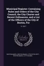 Municipal Register. Containing Rules and Orders of the City Council, the City Charter and Recent Ordinances, and a List of the Officers of the City of Boston, For: Yr.1917 - Boston Boston