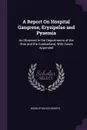 A Report On Hospital Gangrene, Erysipelas and Pyaemia. As Observed in the Departments of the Ohio and the Cumberland, With Cases Appended - Middleton Goldsmith