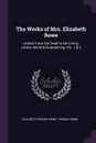 The Works of Mrs. Elizabeth Rowe. Letters From the Dead to the Living. Letters Moral & Entertaining, Pts. 1 & 2 - Elizabeth Singer Rowe, Thomas Rowe