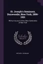 St. Joseph's Seminary, Dunwoodie, New York, 1896-1921. With an Account of the Other Seminaries of New York - Arthur J. Scanlan