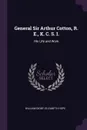 General Sir Arthur Cotton, R. E., K. C. S. I. His Life and Work - William Digby, Elizabeth Hope