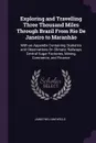 Exploring and Travelling Three Thousand Miles Through Brazil From Rio De Janeiro to Maranhao. With an Appendix Containing Statistics and Observations On Climate, Railways Central Sugar Factories, Mining, Commerce, and Finance - James William Wells