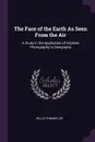 The Face of the Earth As Seen From the Air. A Study in the Application of Airplane Photography to Geography - Willis Thomas Lee