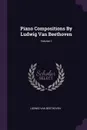 Piano Compositions By Ludwig Van Beethoven; Volume 1 - Ludwig van Beethoven