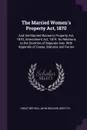 The Married Women's Property Act, 1870. And the Married Women's Property Act, 1870, Amendment Act, 1874. Its Relations to the Doctrine of Separate Use. With Appendix of Cases, Statutes and Forms - Great Britain, John Richard Griffith