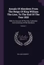 Annals Of Aberdeen From The Reign Of King William The Lion, To The End Of The Year 1818. With An Account Of The City, Cathedral, And University Of Old Aberdeen; Volume 1 - William Kennedy