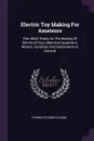 Electric Toy Making For Amateurs. This Work Treats On The Making Of Electrical Toys, Electrical Apparatus, Motors, Dynamos And Instruments In General - Thomas O'Conor Sloane