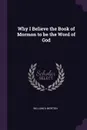 Why I Believe the Book of Mormon to be the Word of God - William A Morton