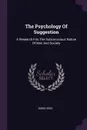 The Psychology Of Suggestion. A Research Into The Subconscious Nature Of Man And Society - Boris Sidis