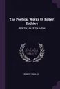 The Poetical Works Of Robert Dodsley. With The Life Of The Author - Robert Dodsley
