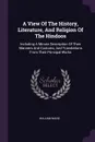 A View Of The History, Literature, And Religion Of The Hindoos. Including A Minute Description Of Their Manners And Customs, And Translations From Their Principal Works - William Ward