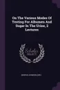 On The Various Modes Of Testing For Albumen And Sugar In The Urine, 2 Lectures - George Johnson (sir.)