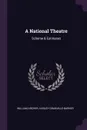 A National Theatre. Scheme & Estimates - William Archer, Harley Granville-Barker