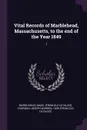 Vital Records of Marblehead, Massachusetts, to the end of the Year 1849. 1 - Mass [from old catalog] Marblehead