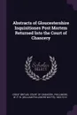 Abstracts of Gloucestershire Inquisitiones Post Mortem Returned Into the Court of Chancery - W P. W. 1853-1913 Phillimore
