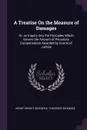 A Treatise On the Measure of Damages. Or, an Inquiry Into the Principles Which Govern the Amount of Pecuniary Compensation Awarded by Courts of Justice - Henry Dwight Sedgwick, Theodore Sedgwick
