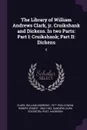 The Library of William Andrews Clark, jr. Cruikshank and Dickens. In two Parts. Part I: Cruikshank; Part II: Dickens: 6 - William Andrews Clark, Robert Ernest Cowan, Cora Edgerton Sanders