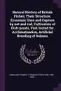 Natural History of British Fishes; Their Structure, Economic Uses and Capture by net and rod, Cultivation of Fish-ponds, Fish Suited for Acclimatisation, Artificial Breeding of Salmon - Francis T. 1826-1880 Buckland